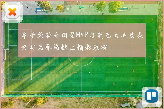 华子荣获全明星MVP与奥巴马共度美好时光承诺献上精彩表演