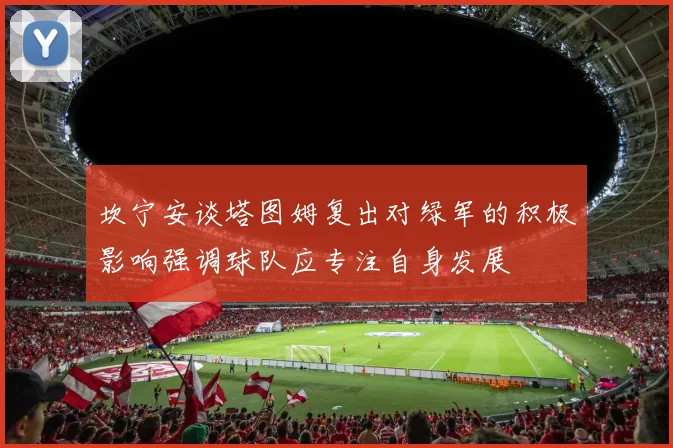 坎宁安谈塔图姆复出对绿军的积极影响强调球队应专注自身发展