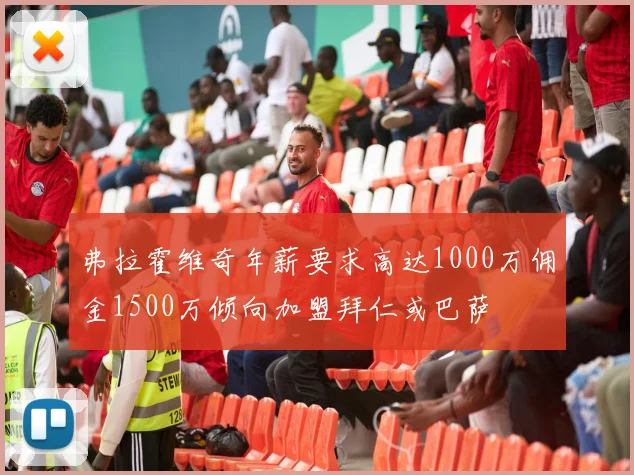弗拉霍维奇年薪要求高达1000万佣金1500万倾向加盟拜仁或巴萨